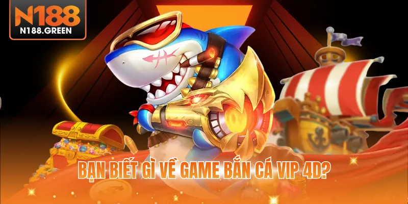 Bạn biết gì về game bắn cá vip 4D?