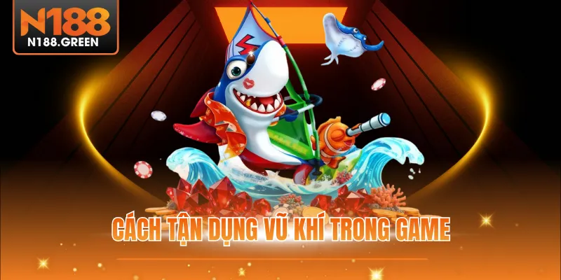 Cách tận dụng vũ khí trong game